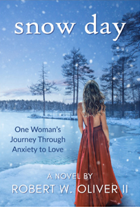 Snow Day: One Woman's Journey Through Anxiety to Love By Robert W. Oliver II